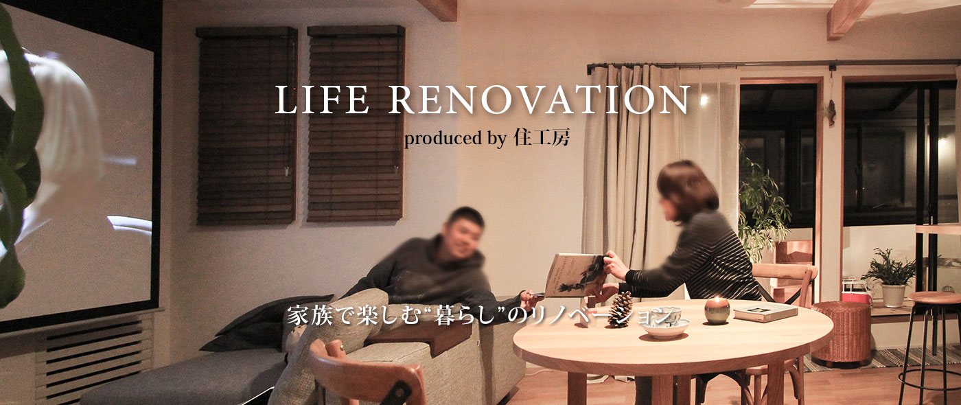 LIFE RENOVATION 家族で楽しむ“暮らし”のリノベーション