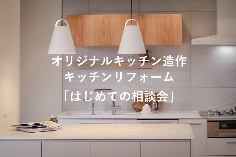 オリジナルキッチン造作・リフォーム「はじめての相談会」